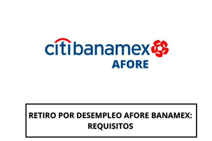 Retiro por desempleo Afore Banamex Requisitos